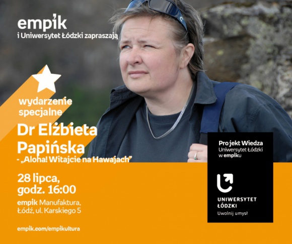 DR ELŻBIETA PAPIŃSKA - ALOHA! WITAJCIE NA HAWAJACH - UNIWERSYTET ŁÓDZKI W EMPIKU Dziecko, LIFESTYLE - PROJEKT WIEDZA - UNIWERSYTET ŁÓDZKI W EMPIKU Dr Elżbieta Papińska - Aloha! Witajcie na Hawajach? 28 lipca, godz. 16:00 empik Manufaktura, Łódź, ul. Karskiego 5