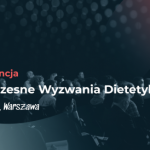 Współczesne Wyzwania Dietetyka ? pierwsza tego typu konferencja w Polsce